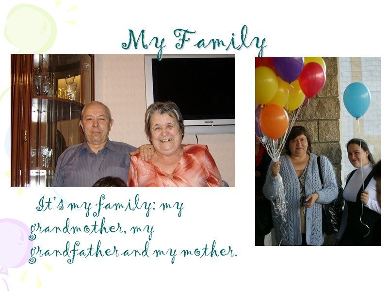 My Family     It’s my family: my grandmother, my grandfather and
